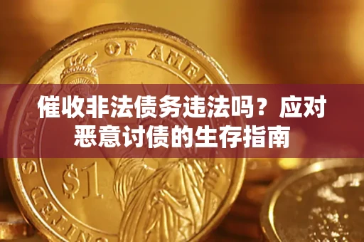 武汉催收非法债务违法吗？应对恶意讨债的生存指南