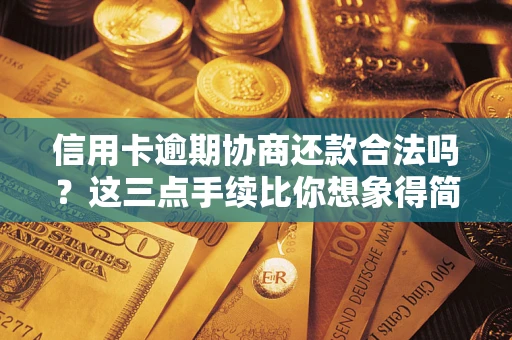 武汉信用卡逾期协商还款合法吗？这三点手续比你想象得简单