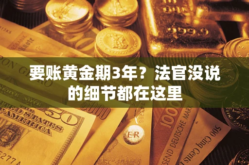 武汉要账黄金期3年？法官没说的细节都在这里