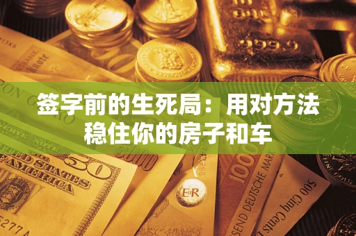 武汉签字前的生死局：用对方法稳住你的房子和车