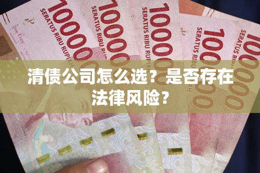 武汉清债公司怎么选？是否存在法律风险？