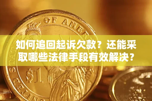 武汉如何追回起诉欠款？还能采取哪些法律手段有效解决？
