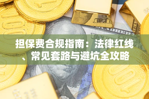 武汉担保费合规指南：法律红线、常见套路与避坑全攻略
