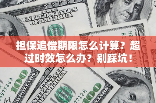 武汉担保追偿期限怎么计算？超过时效怎么办？别踩坑！