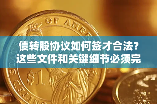武汉债转股协议如何签才合法？这些文件和关键细节必须完整
