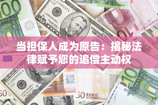 武汉当担保人成为原告:揭秘法律赋予您的追偿主动权 武汉当担保人成为原告:揭秘法律赋予您的追偿主动权