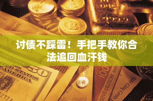 武汉讨债不踩雷！手把手教你合法追回血汗钱