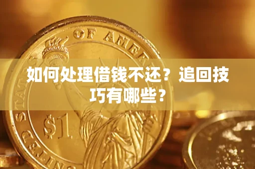 武汉如何处理借钱不还？追回技巧有哪些？
