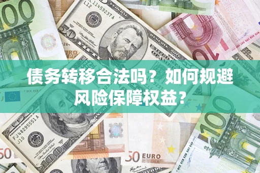 武汉债务转移合法吗？如何规避风险保障权益？
