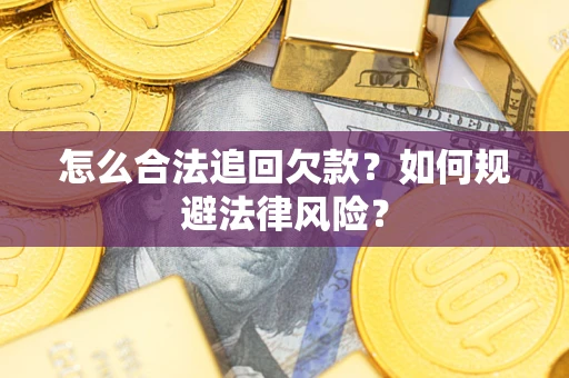武汉怎么合法追回欠款？如何规避法律风险？