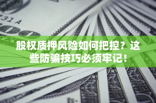 武汉股权质押风险如何把控？这些防骗技巧必须牢记！
