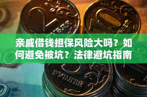 武汉亲戚借钱担保风险大吗？如何避免被坑？法律避坑指南