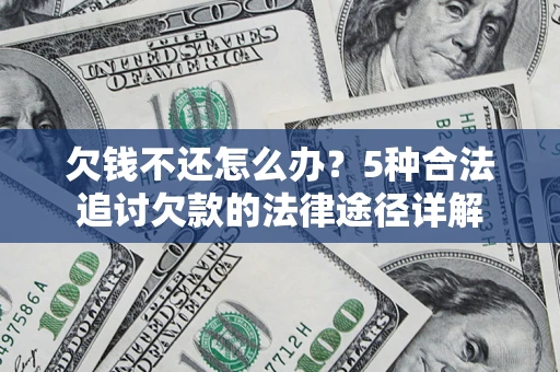 武汉欠钱不还怎么办？5种合法追讨欠款的法律途径详解